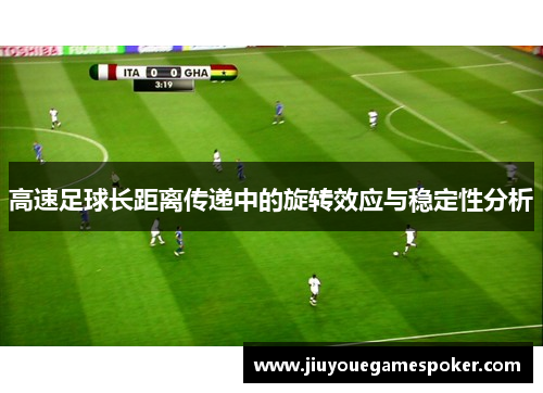 高速足球长距离传递中的旋转效应与稳定性分析