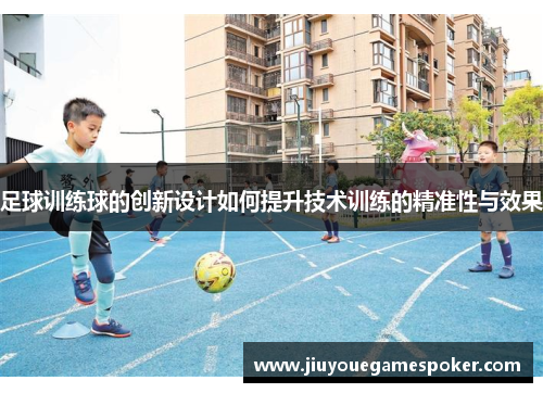 足球训练球的创新设计如何提升技术训练的精准性与效果